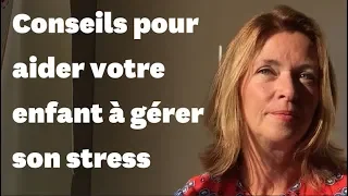 Mes 4 conseils pour aider votre enfant à mieux gérer son stress et ses émotions