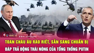 Toàn châu Âu ráo riết, sẵn sàng chuẩn bị đáp trả động thái nóng của Tổng thống Putin | Nghệ An TV