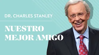 Nuestro mejor amigo – Dr. Charles Stanley