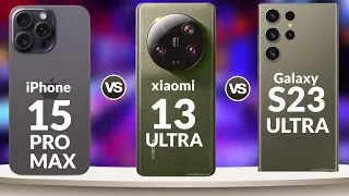 iPhone 15 Pro Max vs Samsung Galaxy S23 Ultra vs Xiaomi 13 Ultra