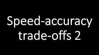 Speed-accuracy trade-offs 2