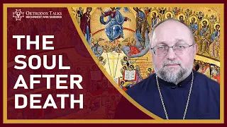 About the Soul After Death - #OrthodoxTalks