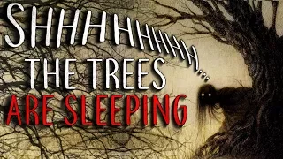 "Shh... The trees are sleeping" Creepypasta