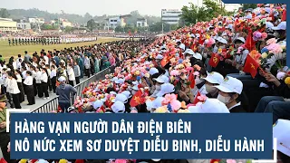 Hàng vạn người dân Điện Biên nô nức xem sơ duyệt diễu binh, diễu hành | VTs