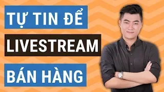 Làm sao để tự tin livestream bán hàng ? 4 bước này sẽ giúp bạn!