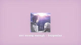 not strong enough - boygenius; sped up