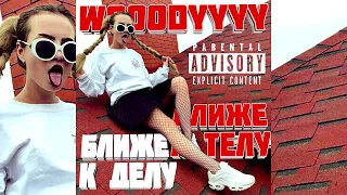 WOOODYYYY - Ближе к Делу Ближе к Телу (ТРЕК 2018)