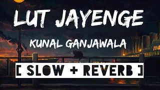 Lut Jayenge || kunal ganjawala || slowed+reverb || #bollywood #lofi #kunalganjawala #slowreverb