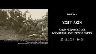 Konuşma: Yiğit Akın "Antoine Köpe'nin İzinde Osmanlı'nın Cihan Harbi ve Sonrası"