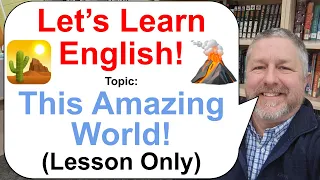 Let's Learn English! Topic: This Amazing World! 🏜️⛰️🌋 (Lesson Only)