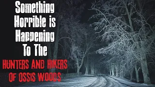 "Something Horrible Is Happening To The Hunters and Hikers Of Ossis Woods" Creepypasta Scary Story