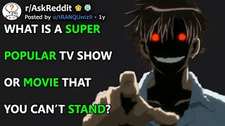 What Is A Super Popular TV Show Or Movie That You Can’t Stand? (r/AskReddit)