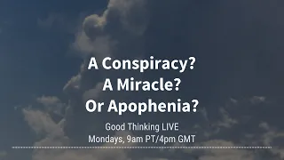 Good Thinking 🔴LIVE🔴 Conspiracy, Miracle, or Apophenia?
