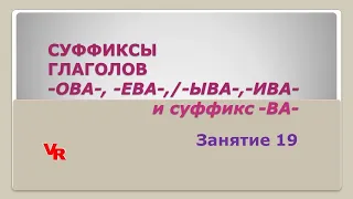 Суффиксы глаголов -ова-, -ева-/-ыва-, -ива- и суффикс -ва-. Занятие 19. (К заданию 11 ЕГЭ)