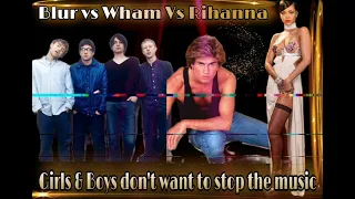 Blur vs Wham Vs Rihanna - Girls & Boys don't want to stop the music -mashup 2021
