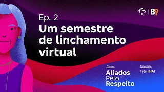 [Podcast] Aliados Pelo Respeito | T01E02 - Um semestre de linchamento virtual