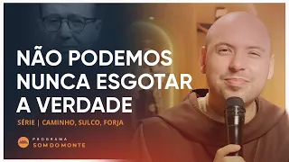 Não podemos nunca esgotar a verdade | Caminho, Sulco e Forja | #24