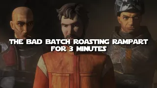 The Bad Batch roasting Rampart for 3 minutes