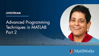Advanced Programming Techniques in MATLAB, Part 2 | Master Class with Loren Shure