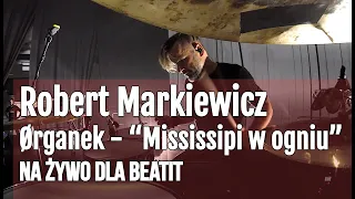 Robert Markiewicz & Ørganek – “Mississipi w ogniu” na żywo dla BeatIt
