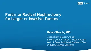 Urology Webinar: Partial or Radical Nephrectomy for Larger or Invasive Tumors | UCLA Health