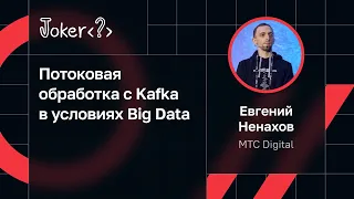 Евгений Ненахов — Потоковая обработка с Kafka в условиях Big Data