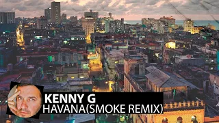 Kenny G - Havana(Smoke remix)