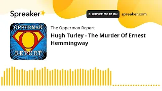 Hugh Turley - The Murder Of Ernest Hemmingway