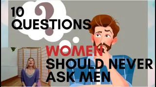 10 questions that Women should never ask Men - Improve your relationships