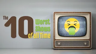 The 10 Worst TV Shows of All Time