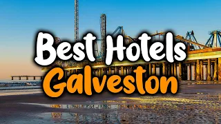 Best Hotels In Galveston, Texas - For Families, Couples, Work Trips, Luxury & Budget