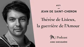 #371 Jean de Saint Cheron : Thérèse de Lisieux, la guerrière de l’Amour