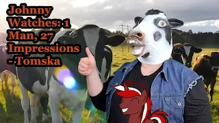 Johnny Watches: 1 Man, 27 Impressions - Tomska (Blind Commentary)