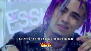 🔊 Lil Pump - All The Sudden  [Bass Boosted]