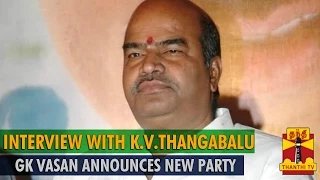 Interview with K.V.Thangabalu About "G.K.Vasan Announces New Party - Thanthi TV