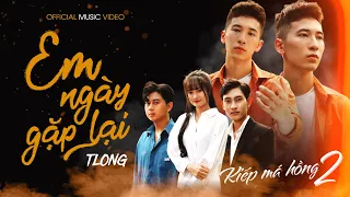 Em Ngày Gặp Lại [ Kiếp Má Hồng 2 ] - TLong | OFFICIAL MUSIC VIDEO