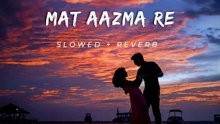 Mat  Aazma  Re  [Slowed  +  Reverb]   KK   🥀✨