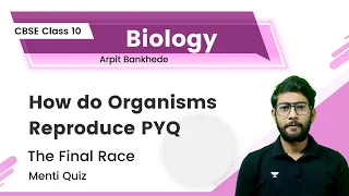 How do Organisms Reproduce  | PYQ | Menti Quiz | The Final Race | Arpit Bankhede | CBSE Class 10