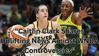 "Caitlin Clark Shares Uplifting News Amidst WNBA Controversies"