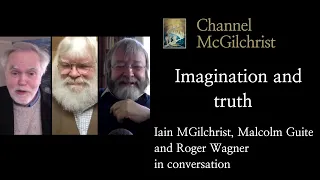 Imagination and Truth - Iain McGilchrist in conversation with Roger Wagner and Malcolm Guite