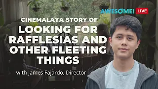 🔴 LOOKING FOR RAFFLESIAS AND OTHER FLEETING THINGS: Cinemalaya Story with Director James Fajardo