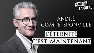 André Comte-Sponville - "L'éternité c'est maintenant" | Pauline Laigneau