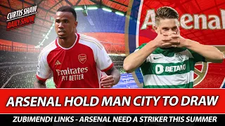 Arsenal Hold Man City To Draw - Zubimendi Links - Arsenal Need A Striker This Summer