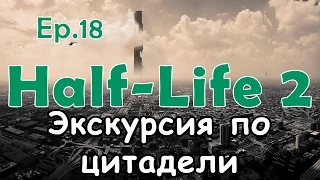 Часть 18. Half-Life 2 - ▌прохождение ▌- Экскурсия по Цитадели!