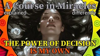 L152: The power of decision is my own. [A Course in Miracles, explained differently]