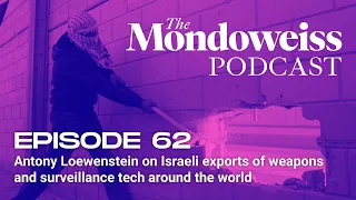 62. Antony Loewenstein on Israeli exports of weapons and surveillance tech around the world