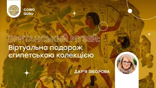 Віртуальна подорож єгипетською колекцією у Британському музеї. Дар'я Зіборова (Ч. 2/2)