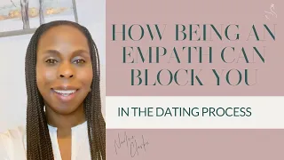 HOW BEING AN EMPATH CAN BLOCK YOU IN THE DATING PROCESS