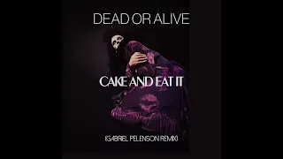 Dead Or Alive - Cake And Eat It (Gabriel Pelenson Remix)