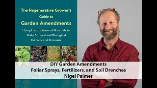 DIY Garden Amendments: Foliar Sprays, Fertilizers, & Soil Drenches | Nigel Palmer (Audio Interview)